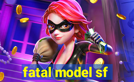 fatal model sf